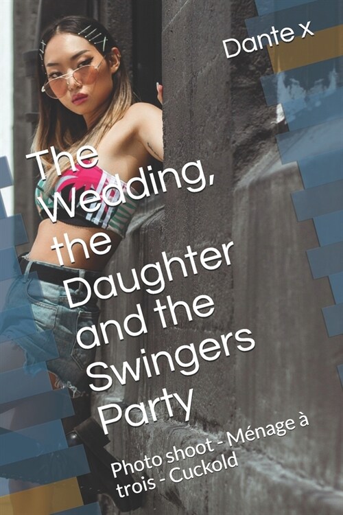 The Wedding, the Daughter and the Swingers Party: Photo shoot - M?age ?trois - Cuckold (Paperback)