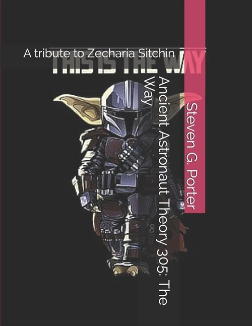 Ancient Astronaut Theory 305: The Way: A tribute to Zecharia Sitchin (Paperback)