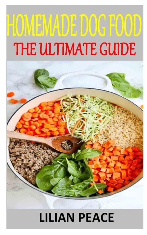 Homemade Dog Food the Ultimate Guide: Discover the complete guides on everything you need to know about homemade dog food (Paperback)