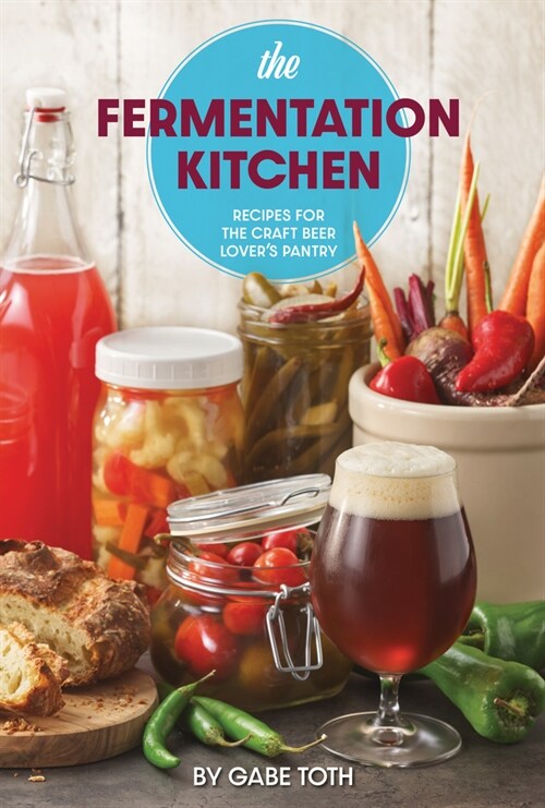 The Fermentation Kitchen: Recipes for the Craft Beer Lovers Pantry (Paperback)