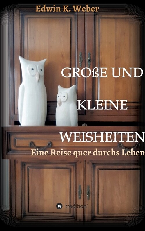 Grosse Und Kleine Weisheiten: Eine Reise quer durchs Leben (Hardcover)