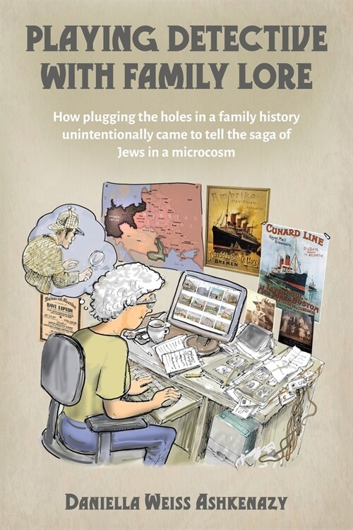 Playing Detective with Family Lore: How plugging the holes in a family history unintentionally came to tell the saga of Jews in a microcosm (Paperback)