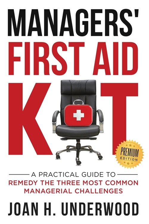 Managers First Aid Kit: A Practical Guide to Remedy the Three Most Common Managerial Challenges (Paperback, Premium)