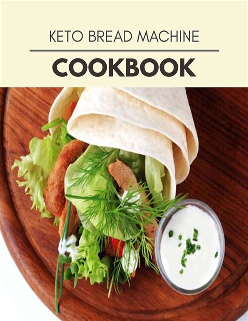 Keto Bread Machine Cookbook: Quick, Easy And Delicious Recipes For Weight Loss. With A Complete Healthy Meal Plan And Make Delicious Dishes Even If (Paperback)