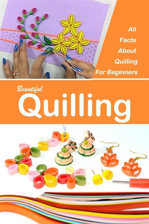 Beautiful Quilling: All Facts About Quilling For Beginners: Gift Ideas for Holiday (Paperback)