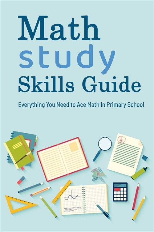 Math Study Skills Guide: Everything You Need to Ace Math In Primary School: Gift Ideas for Holiday (Paperback)