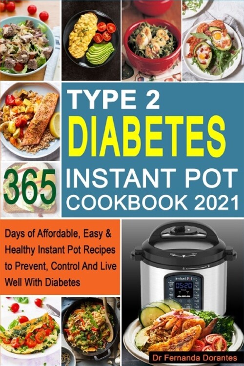 Type 2 Diabetes Instant Pot Cookbook 2021: 365 Days of Affordable, Easy & Healthy Instant Pot Recipes to Prevent, Control And Live Well With Diabetes (Paperback)