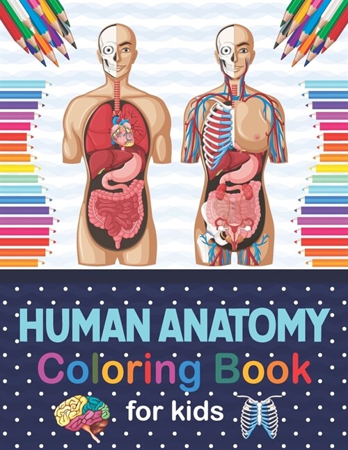 Human Anatomy Coloring Book For Kids: Human Body Anatomy Coloring Book For Kids, Boys and Girls and Medical Students. Great Gift For Boys & Girls. Chi (Paperback)