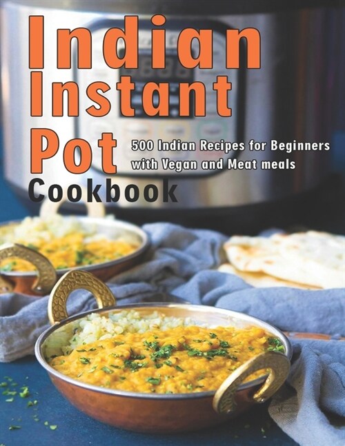Indian Instant Pot Cookbook: 500 Indian Recipes for Beginners with Vegan and Meat meals (Paperback)