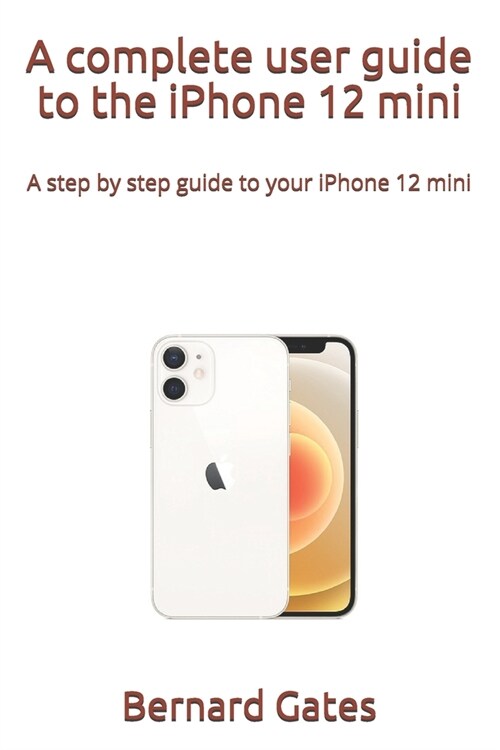 A complete user guide to the iPhone 12 mini: A step by step guide to your iPhone 12 mini (Paperback)