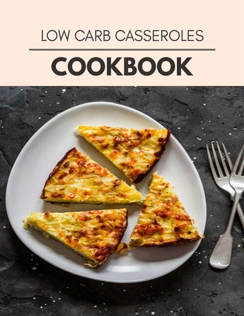 Low Carb Casseroles Cookbook: Live Long With Healthy Food, For Loose weight Change Your Meal Plan Today (Paperback)