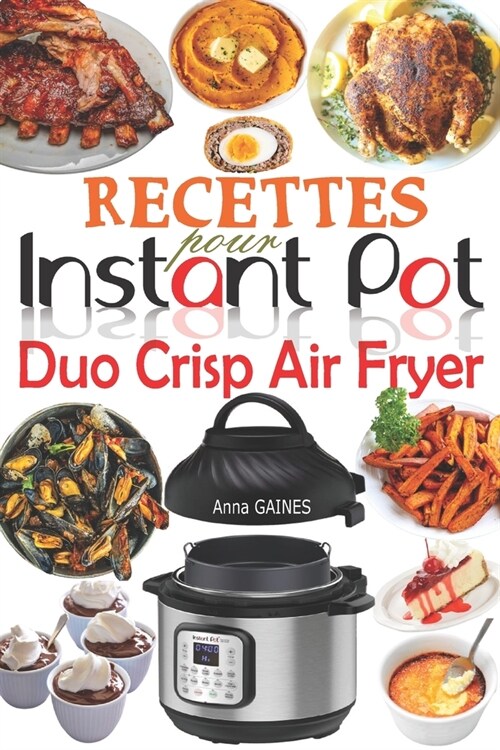 Recettes pour Instant Pot Duo Crisp Air Fryer: Des recettes croustillantes, faciles, saines, rapides et fra?hes pour votre autocuiseur et friteuse ? (Paperback)