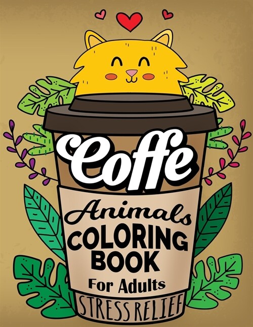 Coffe Animals Coloring Book For Adults Stress Relief: 20 Cute Animals Picture to Color for Your Stress Relieving and Relaxation! (Paperback)