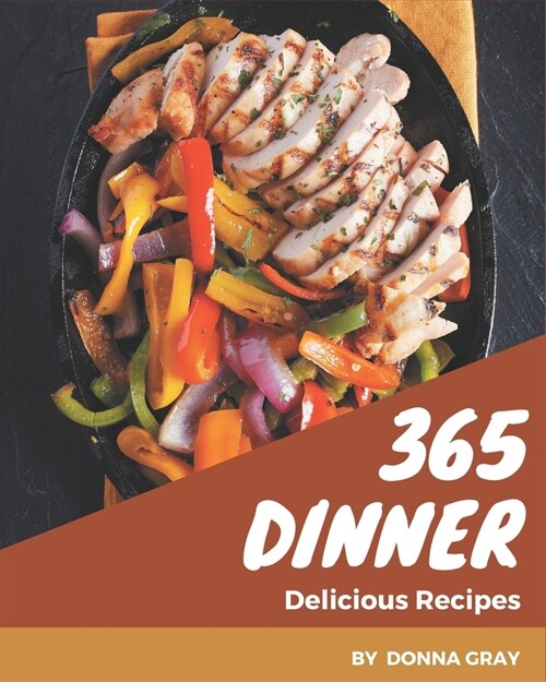 365 Delicious Dinner Recipes: A Dinner Cookbook for Effortless Meals (Paperback)