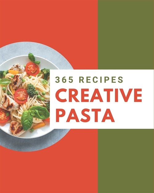 365 Creative Pasta Recipes: Home Cooking Made Easy with Pasta Cookbook! (Paperback)