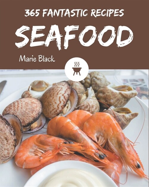 365 Fantastic Seafood Recipes: A Seafood Cookbook for Your Gathering (Paperback)