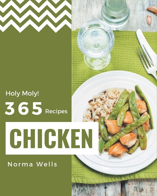 Holy Moly! 365 Chicken Recipes: Lets Get Started with The Best Chicken Cookbook! (Paperback)