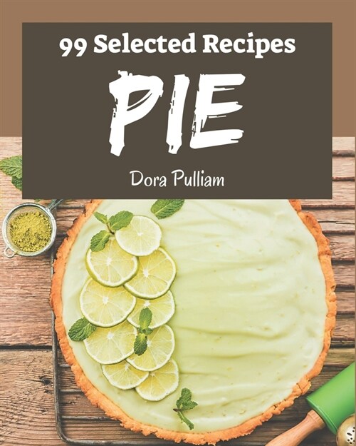 99 Selected Pie Recipes: A Pie Cookbook You Wont be Able to Put Down (Paperback)