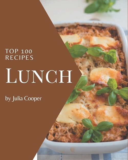 Top 100 Lunch Recipes: Lets Get Started with The Best Lunch Cookbook! (Paperback)