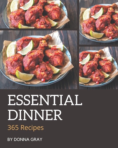 365 Essential Dinner Recipes: The Dinner Cookbook for All Things Sweet and Wonderful! (Paperback)