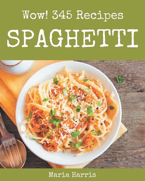 Wow! 345 Spaghetti Recipes: An One-of-a-kind Spaghetti Cookbook (Paperback)