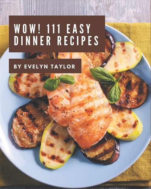 Wow! 111 Easy Dinner Recipes: Best Easy Dinner Cookbook for Dummies (Paperback)