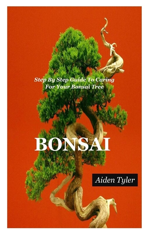 Bonsai: Step By Step Guide To Caring For Your Bonsai Tree. (Paperback)