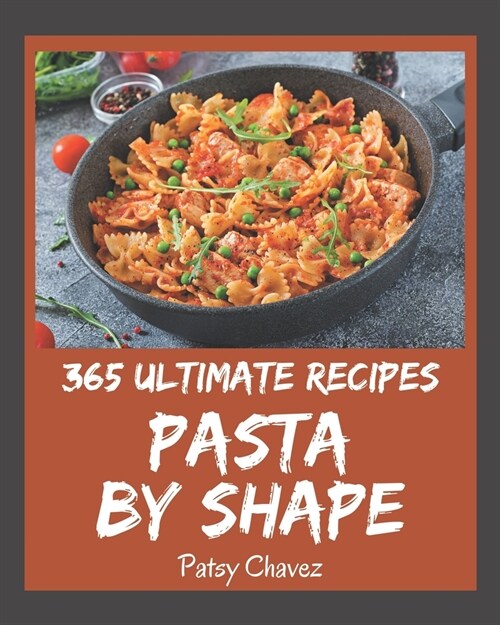 365 Ultimate Pasta by Shape Recipes: A Timeless Pasta by Shape Cookbook (Paperback)
