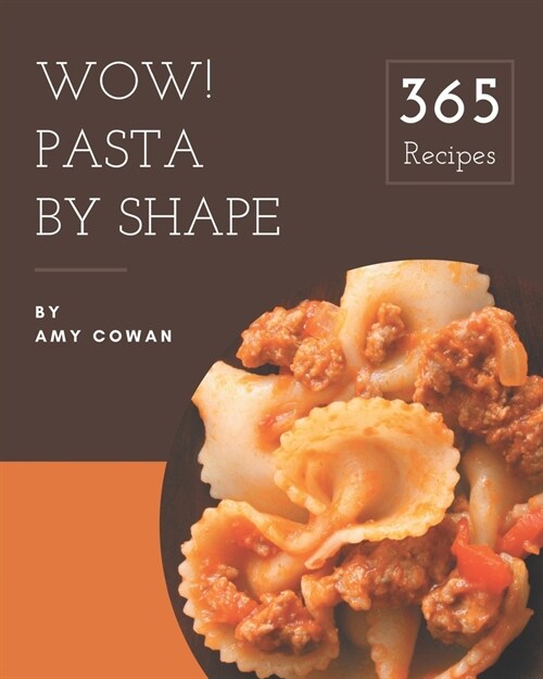 Wow! 365 Pasta by Shape Recipes: A Pasta by Shape Cookbook to Fall In Love With (Paperback)