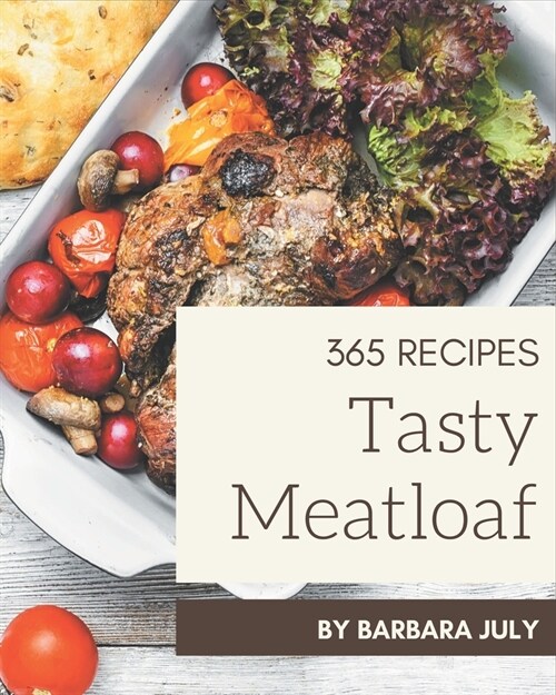 365 Tasty Meatloaf Recipes: Happiness is When You Have a Meatloaf Cookbook! (Paperback)