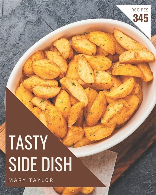 345 Tasty Side Dish Recipes: Best-ever Side Dish Cookbook for Beginners (Paperback)