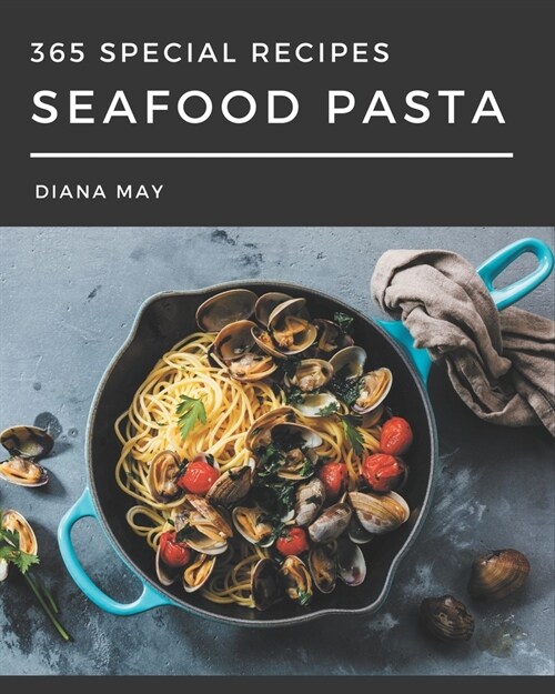 365 Special Seafood Pasta Recipes: A Seafood Pasta Cookbook to Fall In Love With (Paperback)