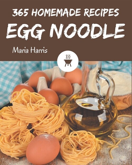 365 Homemade Egg Noodle Recipes: The Highest Rated Egg Noodle Cookbook You Should Read (Paperback)