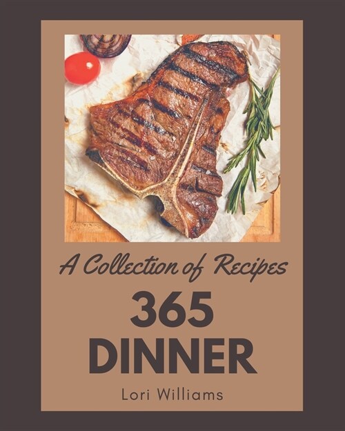 A Collection Of 365 Dinner Recipes: Save Your Cooking Moments with Dinner Cookbook! (Paperback)