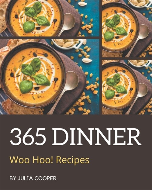 Woo Hoo! 365 Dinner Recipes: From The Dinner Cookbook To The Table (Paperback)