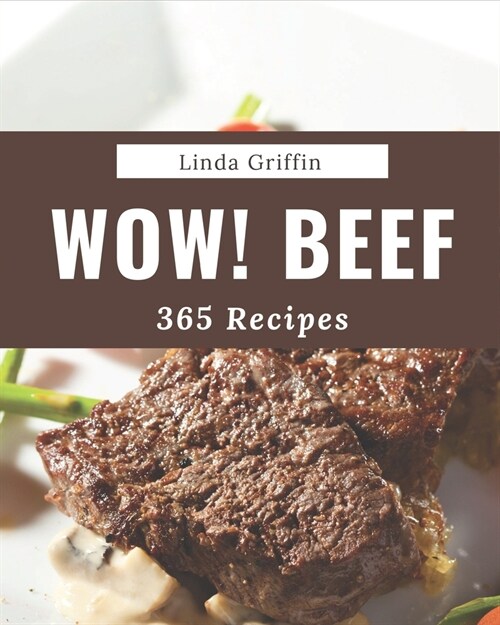 Wow! 365 Beef Recipes: Unlocking Appetizing Recipes in The Best Beef Cookbook! (Paperback)