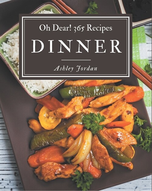 Oh Dear! 365 Dinner Recipes: A Dinner Cookbook for Your Gathering (Paperback)