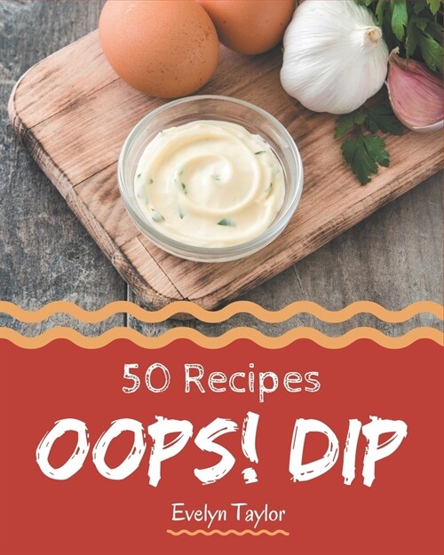 Oops! 50 Dip Recipes: From The Dip Cookbook To The Table (Paperback)