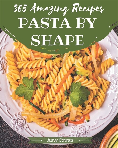 365 Amazing Pasta by Shape Recipes: More Than a Pasta by Shape Cookbook (Paperback)