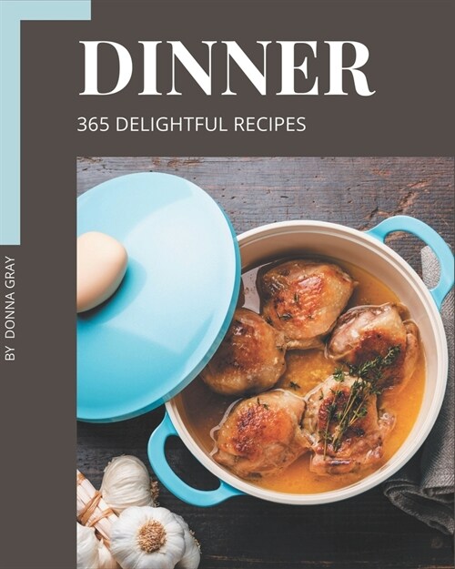 365 Delightful Dinner Recipes: Everything You Need in One Dinner Cookbook! (Paperback)