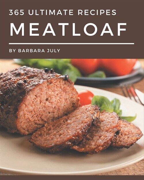 365 Ultimate Meatloaf Recipes: A Meatloaf Cookbook Everyone Loves! (Paperback)