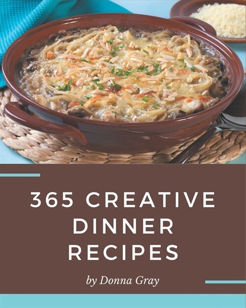 365 Creative Dinner Recipes: Making More Memories in your Kitchen with Dinner Cookbook! (Paperback)