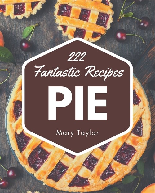 222 Fantastic Pie Recipes: Pie Cookbook - Your Best Friend Forever (Paperback)