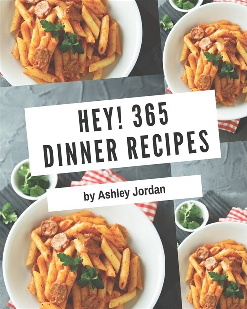 Hey! 365 Dinner Recipes: A Dinner Cookbook for Your Gathering (Paperback)