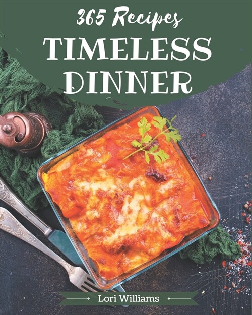 365 Timeless Dinner Recipes: A Dinner Cookbook for Effortless Meals (Paperback)