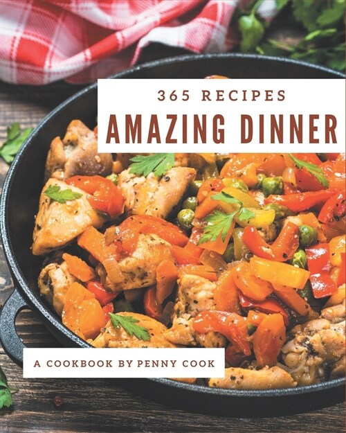 365 Amazing Dinner Recipes: The Best Dinner Cookbook that Delights Your Taste Buds (Paperback)