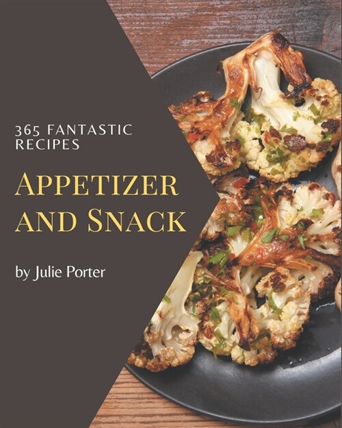 365 Fantastic Appetizer and Snack Recipes: Start a New Cooking Chapter with Appetizer and Snack Cookbook! (Paperback)