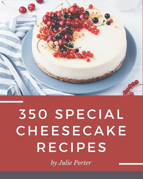 350 Special Cheesecake Recipes: Making More Memories in your Kitchen with Cheesecake Cookbook! (Paperback)