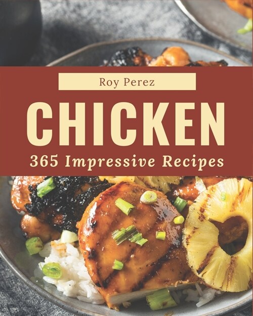 365 Impressive Chicken Recipes: Happiness is When You Have a Chicken Cookbook! (Paperback)
