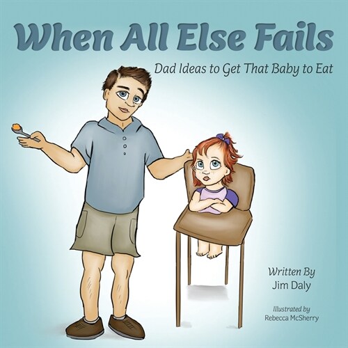 When All Else Fails: Dad Ideas to Get That Baby to Eat (Paperback)